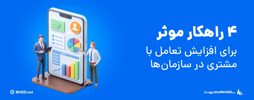 4 راهکار مؤثر برای افزایش تعامل با مشتری در سازمان‌ها